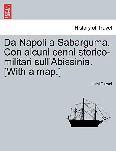 Da Napoli a Sabarguma. Con alcuni cenni storico-militari sull'Abissinia. [With a map.] (Italian Edition)