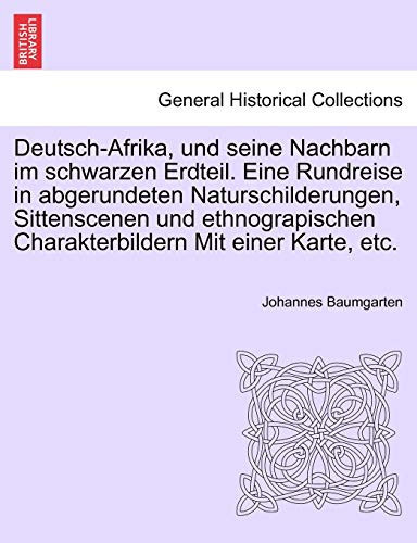 Deutsch-Afrika, und seine Nachbarn im schwarzen Erdteil. Eine Rundreise in abgerundeten Naturschilderungen, Sittenscenen und ethnograpischen Charakterbildern Mit einer Karte, etc. (German Edition)
