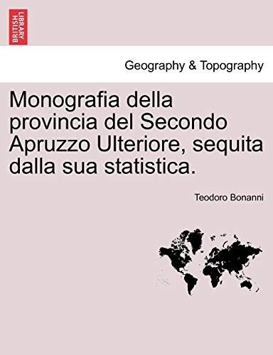 Monografia della provincia del Secondo Apruzzo Ulteriore, sequita dalla sua statistica. (Italian Edition)