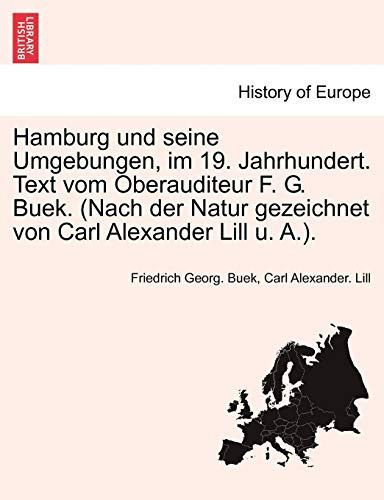 Hamburg und seine Umgebungen, im 19. Jahrhundert. Text vom Oberauditeur F. G. Buek. (Nach der Natur gezeichnet von Carl Alexander Lill u. A.). (German Edition)