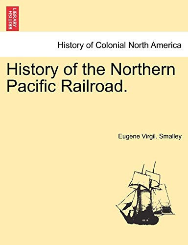 History of the Northern Pacific Railroad.