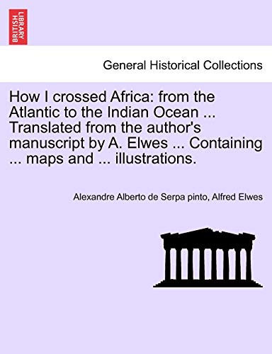 How I crossed Africa: from the Atlantic to the Indian Ocean ... Translated from the author's manuscript by A. Elwes ... Containing ... maps and ... illustrations.