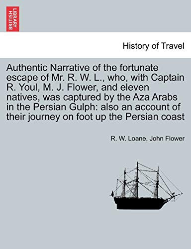 Authentic Narrative of the Fortunate Escape of Mr. R. W. L., Who, with Captain R. Youl, M. J. Flower, and Eleven Natives, Was Captured by the Aza ... of Their Journey on Foot Up the Persian Coast