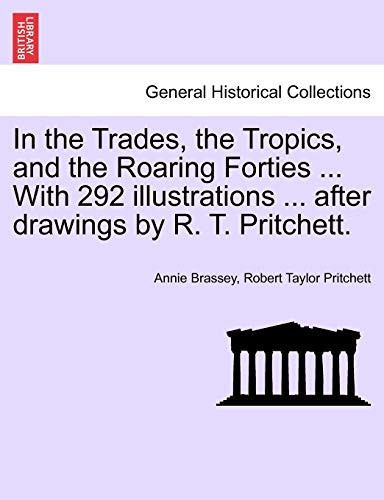 In the Trades, the Tropics, and the Roaring Forties ... With 292 illustrations ... after drawings by R. T. Pritchett.