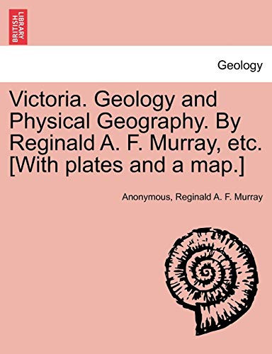 Victoria. Geology and Physical Geography. By Reginald A. F. Murray, etc. [With plates and a map.]