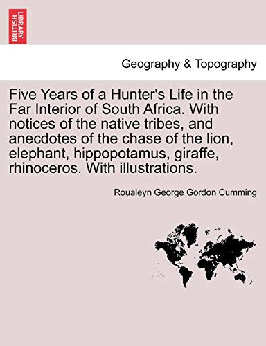 Five Years of a Hunter's Life in the Far Interior of South Africa. With notices of the native tribes, and anecdotes of the chase of the lion, ... rhinoceros. With illustrations. Vol. I.