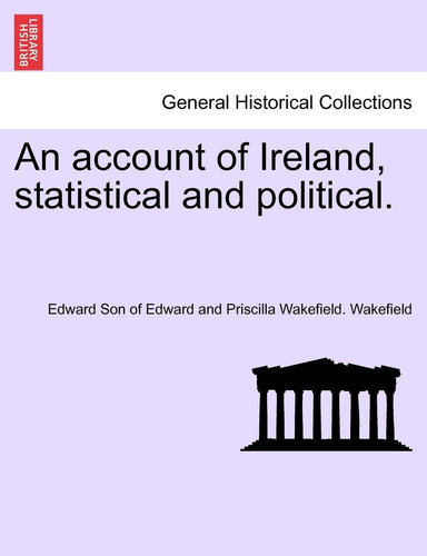 An account of Ireland, statistical and political. VOLUME I