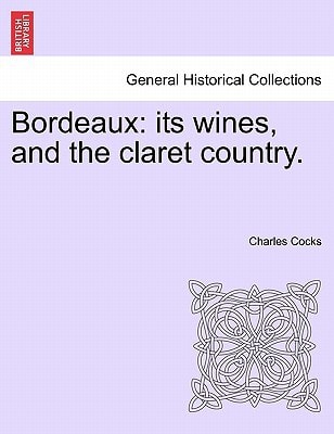 Bordeaux: its wines, and the claret country.