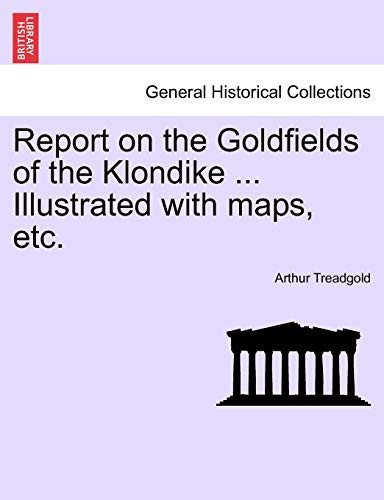 Report on the Goldfields of the Klondike ... Illustrated with maps, etc. (French Edition)