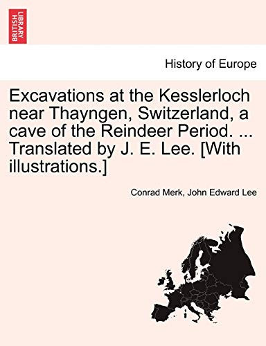 Excavations at the Kesslerloch near Thayngen, Switzerland, a cave of the Reindeer Period. ... Translated by J. E. Lee. [With illustrations.]