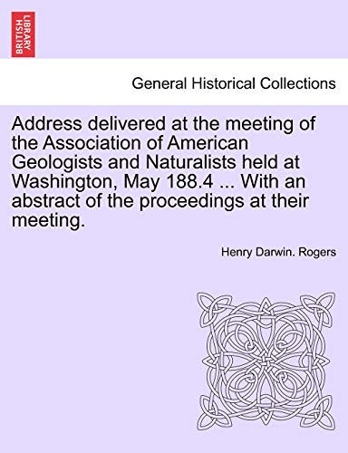 Address delivered at the meeting of the Association of American Geologists and Naturalists held at Washington, May 188.4 ... With an abstract of the proceedings at their meeting. (German Edition)