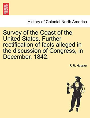 Survey of the Coast of the United States. Further rectification of facts alleged in the discussion of Congress, in December, 1842.