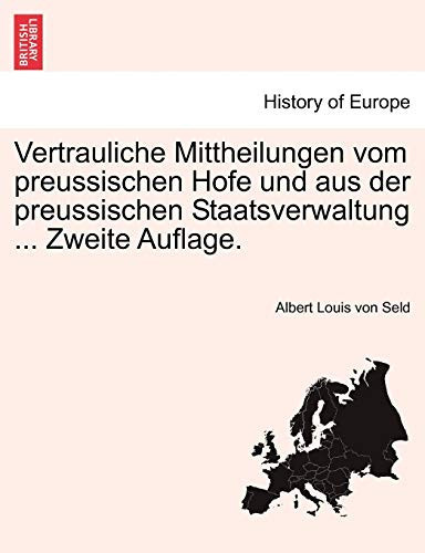 Vertrauliche Mittheilungen vom preussischen Hofe und aus der preussischen Staatsverwaltung ... Zweite Auflage. (German Edition)