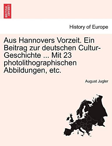 Aus Hannovers Vorzeit. Ein Beitrag Zur Deutschen Cultur-Geschichte ... Mit 23 Photolithographischen Abbildungen, Etc. (English and German Edition)