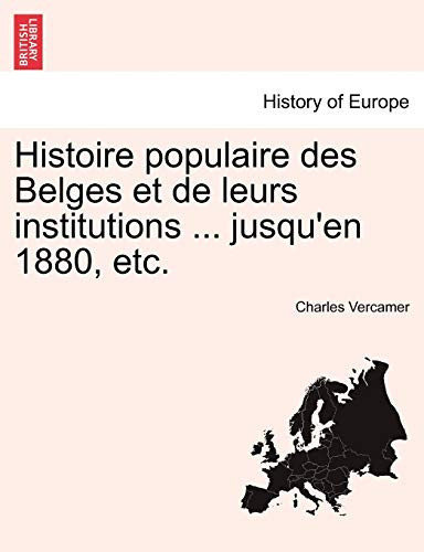 Histoire populaire des Belges et de leurs institutions ... jusqu'en 1880, etc. (French Edition)