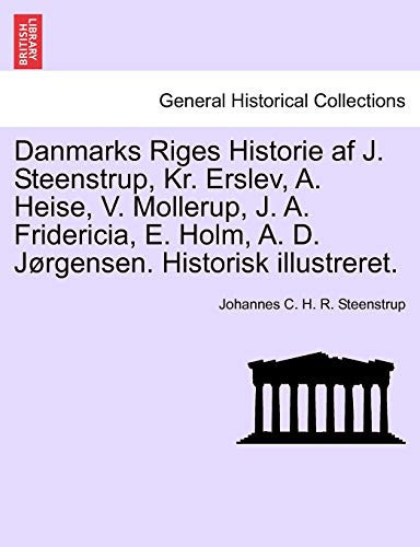 Danmarks Riges Historie af J. Steenstrup, Kr. Erslev, A. Heise, V. Mollerup, J. A. Fridericia, E. Holm, A. D. Jørgensen. Historisk illustreret. (Danish Edition)