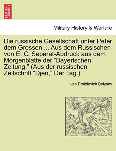 Die russische Gesellschaft unter Peter dem Grossen ... Aus dem Russischen von E. G. Separat-Abdruck aus dem Morgenblatte der "Bayerischen Zeitung." ... "Djen," Der Tag.). (German Edition)