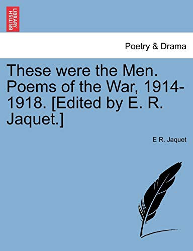 These were the Men. Poems of the War, 1914-1918. [Edited by E. R. Jaquet.]