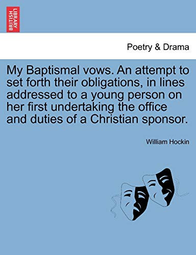 My Baptismal vows. An attempt to set forth their obligations, in lines addressed to a young person on her first undertaking the office and duties of a Christian sponsor.