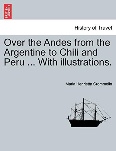 Over the Andes from the Argentine to Chili and Peru ... With illustrations.