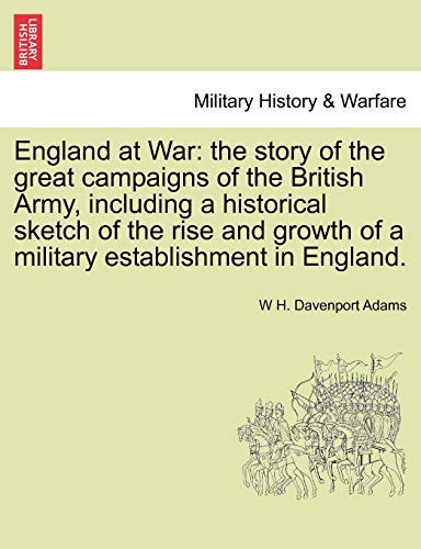 England at War: the story of the great campaigns of the British Army, including a historical sketch of the rise and growth of a military establishment in England.