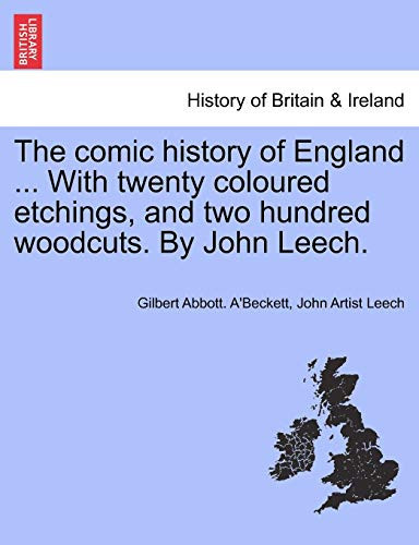 The comic history of England ... With twenty coloured etchings, and two hundred woodcuts. By John Leech.