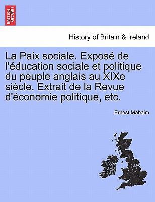 La Paix sociale. Exposé de l'éducation sociale et politique du peuple anglais au XIXe siècle. Extrait de la Revue d'économie politique, etc. (French Edition)