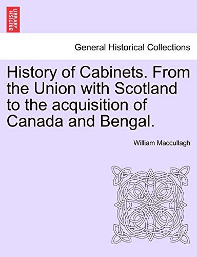 History of Cabinets. From the Union with Scotland to the acquisition of Canada and Bengal.