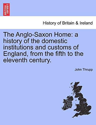 The Anglo-Saxon Home: a history of the domestic institutions and customs of England, from the fifth to the eleventh century.