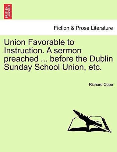 Union Favorable to Instruction. A sermon preached ... before the Dublin Sunday School Union, etc.