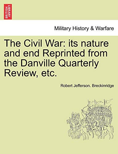 The Civil War: its nature and end Reprinted from the Danville Quarterly Review, etc.