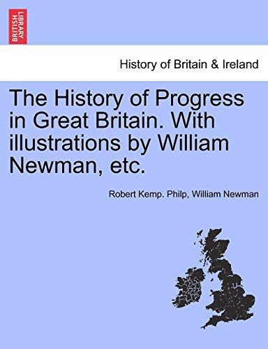 The History of Progress in Great Britain. With illustrations by William Newman, etc.