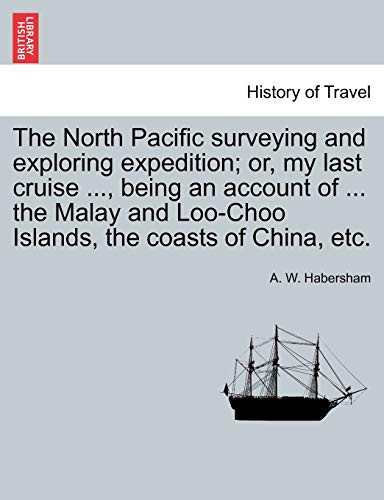The North Pacific surveying and exploring expedition; or, my last cruise ..., being an account of ... the Malay and Loo-Choo Islands, the coasts of China, etc.