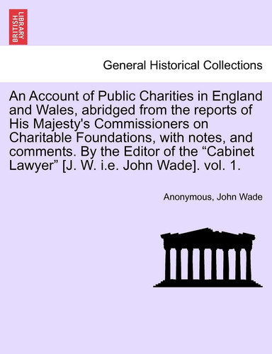 An Account of Public Charities in England and Wales, Abridged from the Reports of His Majesty's Commissioners on Charitable Foundations, with Notes,