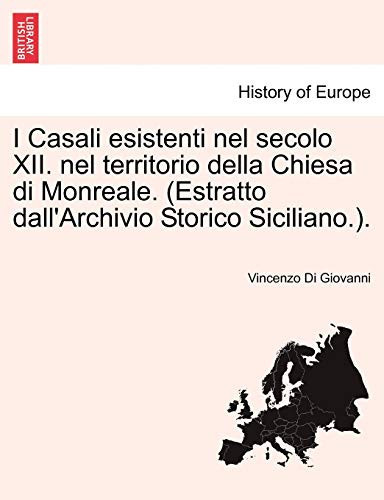 I Casali esistenti nel secolo XII. nel territorio della Chiesa di Monreale. (Estratto dall'Archivio Storico Siciliano.). (Italian Edition)