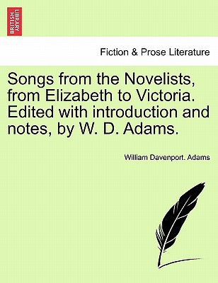 Songs from the Novelists, from Elizabeth to Victoria. Edited with introduction and notes, by W. D. Adams.