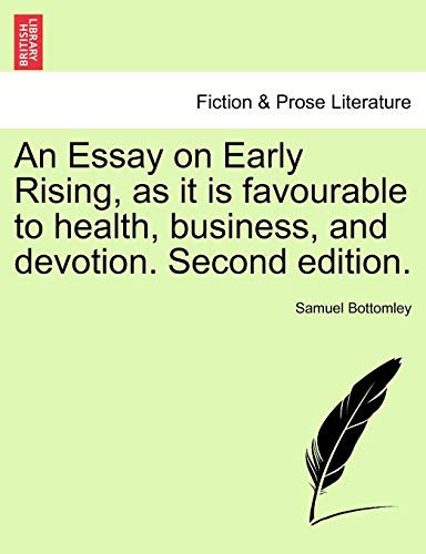 An Essay on Early Rising, as it is favourable to health, business, and devotion. Second edition.