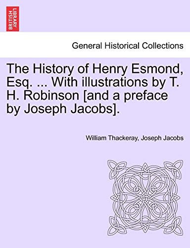 The History of Henry Esmond, Esq. ... With illustrations by T. H. Robinson [and a preface by Joseph Jacobs].