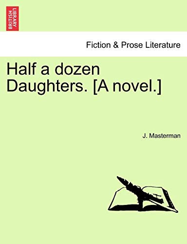Half a dozen Daughters. [A novel.]
