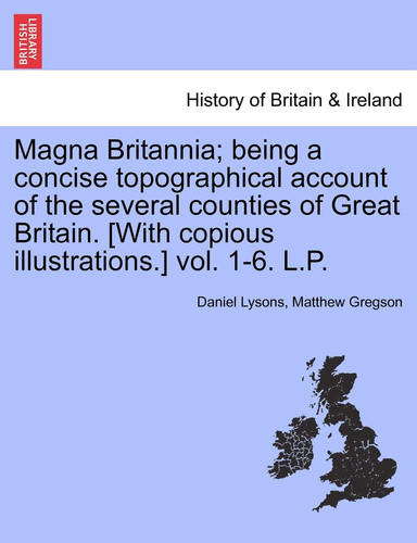 Magna Britannia; being a concise topographical account of the several counties of Great Britain. [With copious illustrations.] vol. 1-6. L.P. VOLUME THE FIFTH