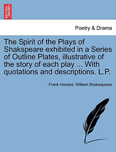The Spirit of the Plays of Shakspeare exhibited in a Series of Outline Plates, illustrative of the story of each play ... With quotations and descriptions. L.P. VOL. I