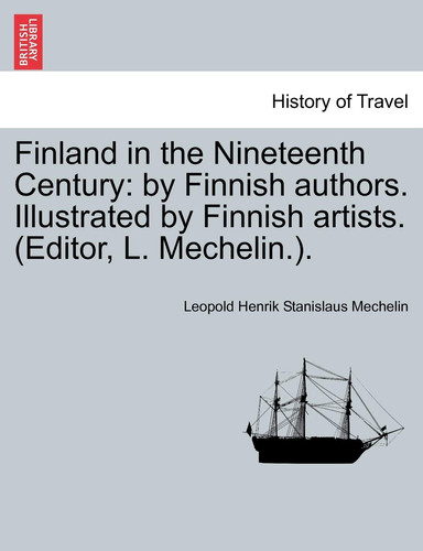 Finland in the Nineteenth Century: by Finnish authors. Illustrated by Finnish artists. (Editor, L. Mechelin.).