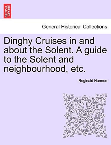 Dinghy Cruises in and about the Solent. A guide to the Solent and neighbourhood, etc.