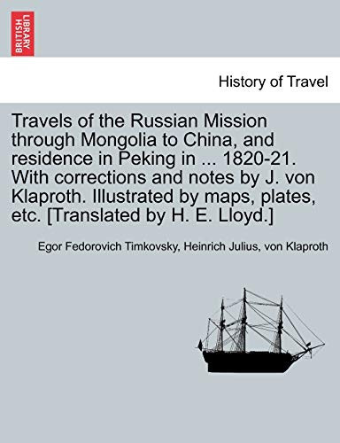 Travels of the Russian Mission through Mongolia to China, and residence in Peking in ... 1820-21. With corrections and notes by J. von Klaproth. ... etc. [Translated by H. E. Lloyd.] VOL. I