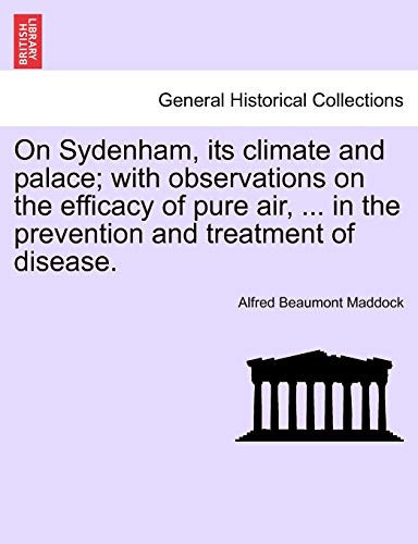 On Sydenham, its climate and palace; with observations on the efficacy of pure air, ... in the prevention and treatment of disease.