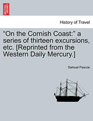 "On the Cornish Coast: " a series of thirteen excursions, etc. [Reprinted from the Western Daily Mercury.]