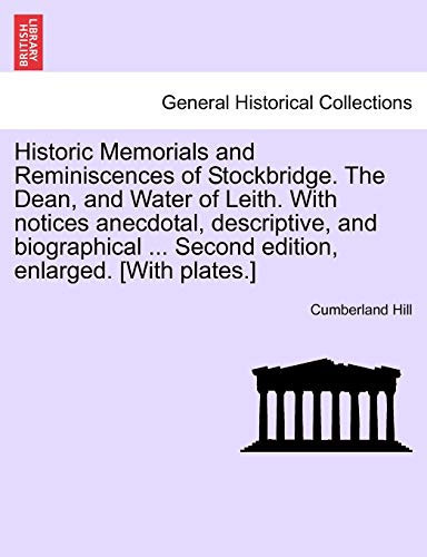 Historic Memorials and Reminiscences of Stockbridge. The Dean, and Water of Leith. With notices anecdotal, descriptive, and biographical ... Second edition, enlarged. [With plates.]