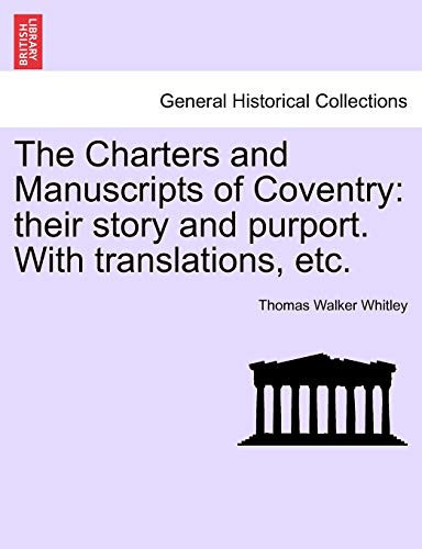 The Charters and Manuscripts of Coventry: their story and purport. With translations, etc.