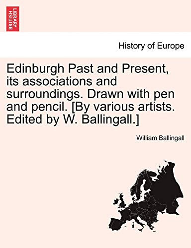 Edinburgh Past and Present, its associations and surroundings. Drawn with pen and pencil. [By various artists. Edited by W. Ballingall.]
