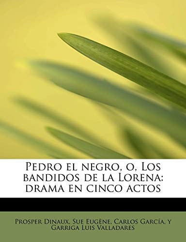 Pedro El Negro, O, Los Bandidos de La Lorena: Drama En Cinco Actos (Spanish Edition)